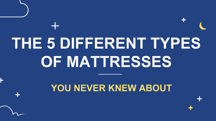 The 5 Different Types of Mattresses You Never Knew About