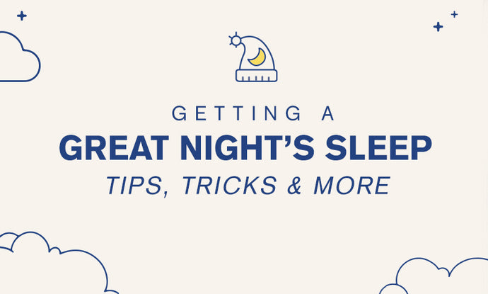Getting a Great Night’s Sleep – Tips, Tricks & More