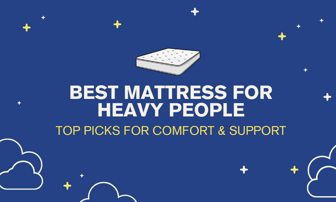 Best Mattress for Heavy People: Top Picks for Comfort & Support
