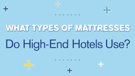 What Types Of Mattresses Do High-End Hotels Use?