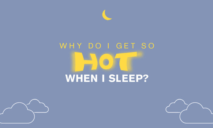Why Do I Get So Hot When I Sleep?